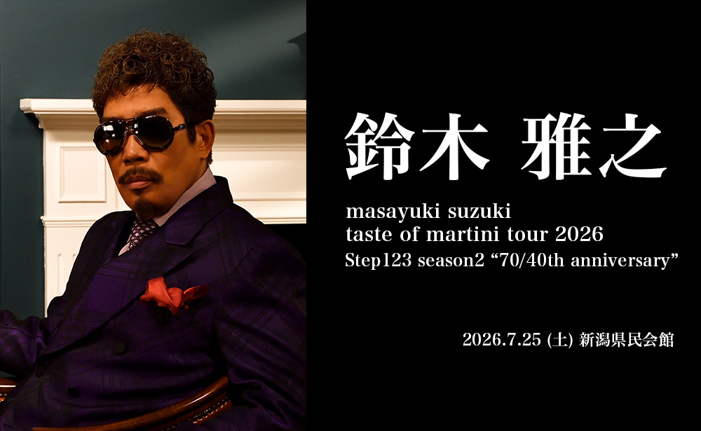 鈴木雅之
masayuki suzuki taste of martini tour 2026 Step123 season2 “70/40th anniversary”
