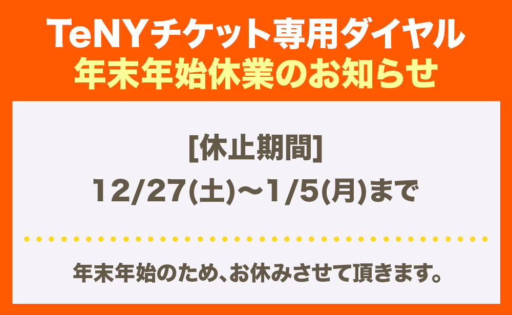 TeNYチケット専用ダイヤル　お休みのお知らせ