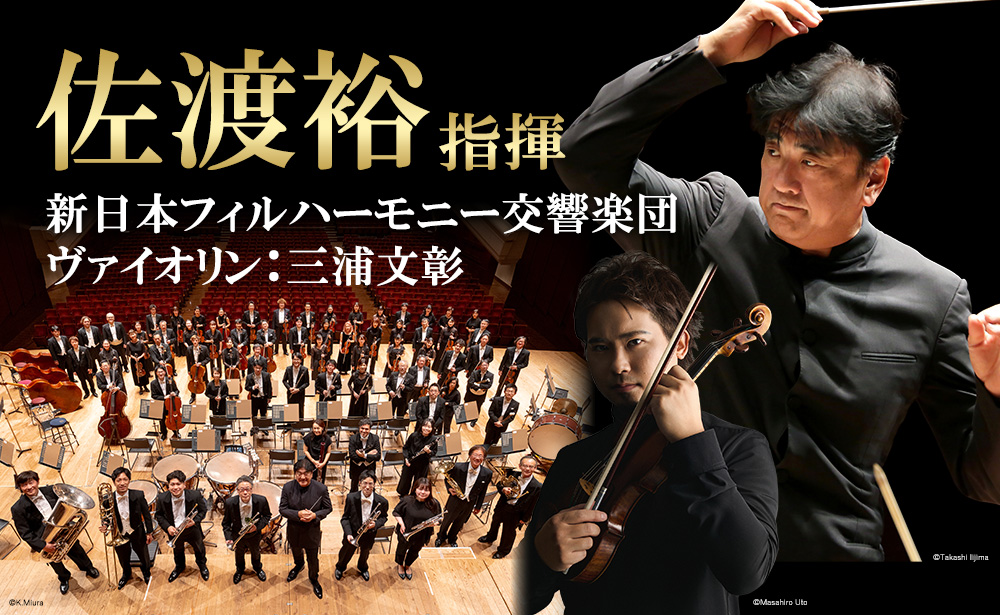 佐渡裕指揮 新日本フィルハーモニー交響楽団 ヴァイオリン：三浦文彰